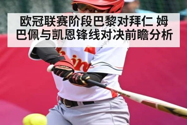欧冠联赛阶段巴黎对拜仁 姆巴佩与凯恩锋线对决前瞻分析
